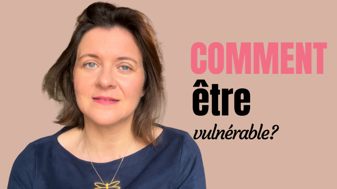 Acceptez d’être vulnérable pour ouvrir votre cœur